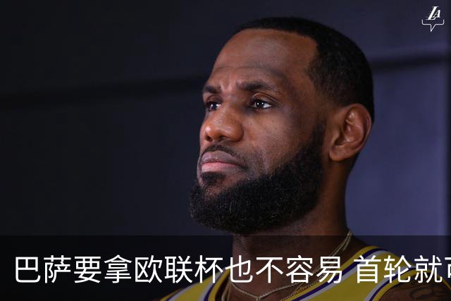 巴萨要拿欧联杯也不容易 首轮就可能碰上劲旅